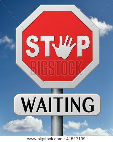 Picture or Photo of Stop waiting time for action act now dont waste time standing in a row for a wait list being impatient